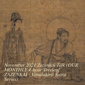 November 2021 Zazenkai Talk ( OUR MONTHLY 4-hour Treeleaf ZAZENKAI - Vimalakirti Sutra Series)