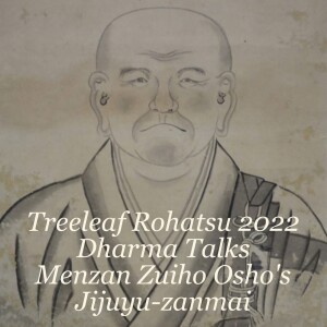 Treeleaf Rohatsu 2022 Dharma Talks - Menzan Zuiho Osho’s Jijuyu Zanmai