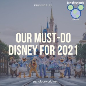 Episode 62: Our Must-Do Disney for 2021