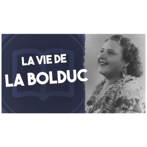 La Bolduc, sa vie, son histoire | L’Histoire nous le dira #23