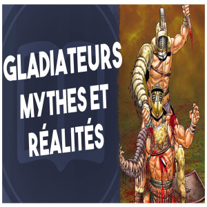 Gladiateurs, mythes et réalités - L’Histoire nous le dira #56