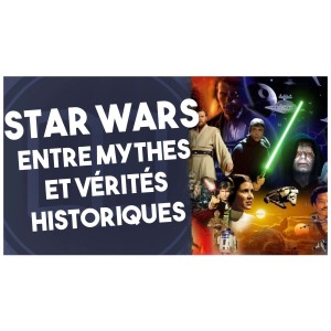 Star Wars : mythes et réalités | L’Histoire nous le dira #31