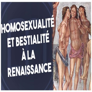 Homosexualité, bisexualité et bestialité à la Renaissance | L’Histoire nous le dira #48 ft @Nota Bene ​