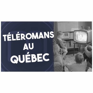Téléromans au Québec | L’Histoire nous le dira #34 (avec Jean-Sébastien Girard)