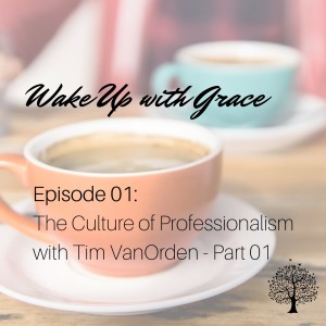 Episode 01: The Culture of Professionalism with Tim VanOrden - Part 01