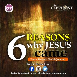 THE SIX REASON WHY JESUS CAME_Pastor Tokunbo Beulah Johnson
