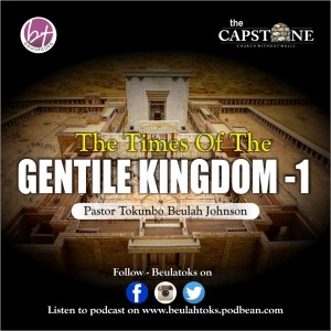 THE TIMES OF THE GENTILES KINGDOMS - 1 __Pastor Tokunbo Beulah Johnson