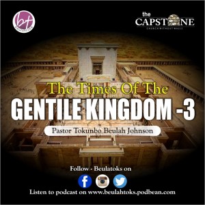 THE TIMES OF THE GENTILE KINGDOM - 3 _Pastor Tokunbo Beulah Johnson