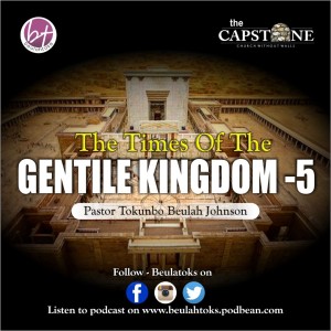THE TIMES OF THE GENTILE KINGDOM- 5_Pastor Tokunbo Beulah Johnson