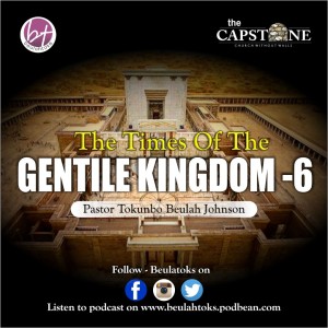 THE TIMES OF THE GENTILE KINGDOMS- 6 _Pastor Tokunbo Beulah Johnson