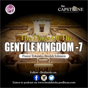 THE TIMES OF THE GENTILE KINGDOMS - 7_Pastor Tokunbo Beulah Johnson
