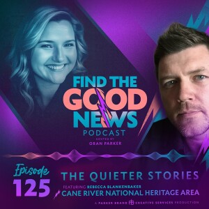 Ep. 125 - The Quieter Stories - Ft. Cane River National Heritage Area - Find the Good News with Oran Parker