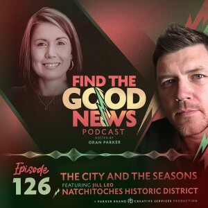 Ep. 126 - The City And The Seasons - Ft. Natchitoches Historic District - Find the Good News with Oran Parker