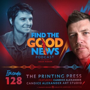 Ep. 128 - The Printing Press - Ft. Candice Alexander of Candice Alexander Art Studio in Lake Charles, Louisiana - Find the Good News with Oran Parker