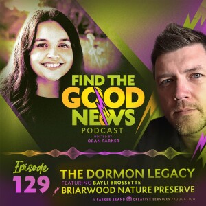 Ep. 129 - The Dormon Legacy  - Ft. Bayli Brossette of Briarwood Nature Preserve in Saline, Louisiana - Find the Good News with Oran Parker