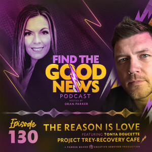 Ep. 130 - The Reason Is Love  - Ft. Tonya Doucette of Project Trey–Recovery Café in Lake Charles, Louisiana - Find the Good News with Oran Parker