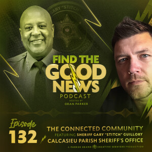 Ep. 132 - The Connected Community  - Ft. Calcasieu Parish Sheriff Gary "Stitch" Guillory - Find the Good News with Oran Parker