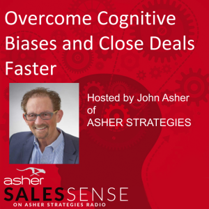 Overcome Cognitive Biases and Close Deals Faster - John Asher Podcast