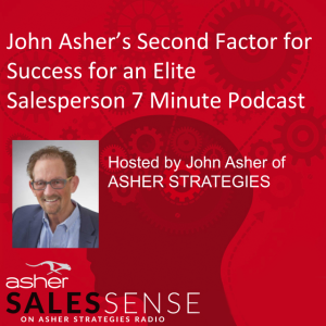 John Asher’s Second Factor for Success for an Elite Salesperson 7 Minute Podcast