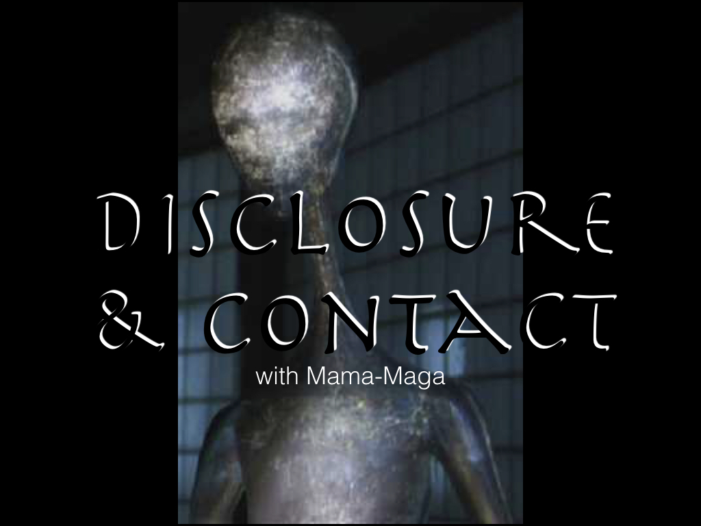 Disclosure &amp; Alien Contact. With Mama-Maga