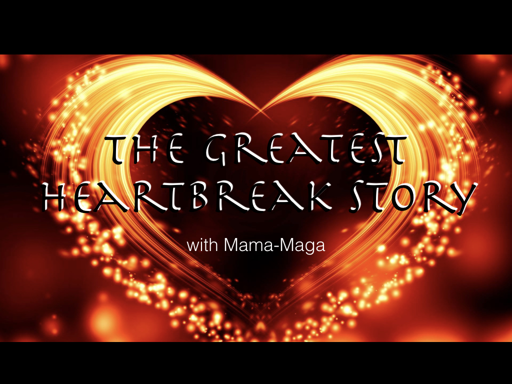 The Greatest Heartbreak Story. With Mama-Maga