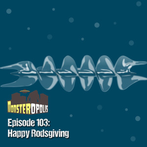 Episode 103: Happy Rodsgiving