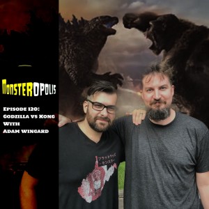 Episode 120: Godzilla Vs Kong with Adam Wingard