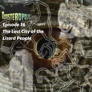 Episode 36: The Lost City of the Lizard People