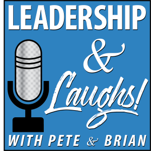 Leadership and Laughs! with Pete and Brian - Episode 13