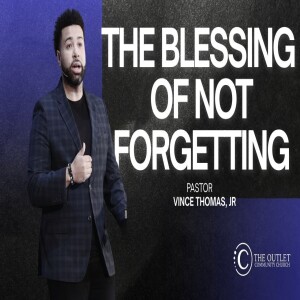 The Blessing of Not Forgetting // Pastor Vince Thomas, Jr.