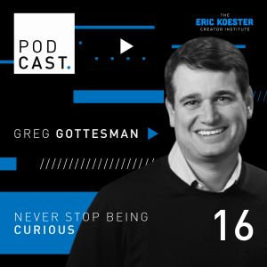 Never Stop Being Curious w/ Greg Gottesman