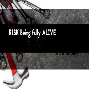 Risk Being Fully Alive