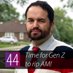 044 - Time for Gen Z to rip AM