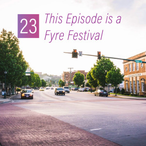 023 - This Episode is a Fyre Festival