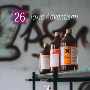 026 - Toxic Adventism!