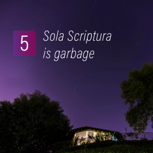 005 - Sola Scriptura is garbage