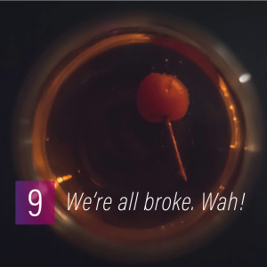 009 - We're all broke. Wah!