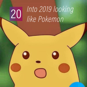 020 - Into 2019 looking like Pokemon