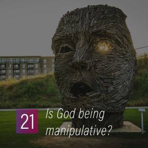 021 - Is God being manipulative?