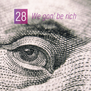 028 - We gon' be rich