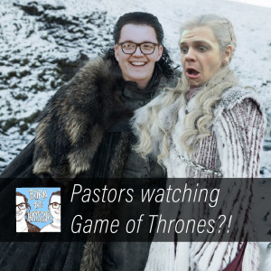 036 - Pastors watching Game of Thrones?!
