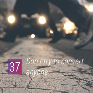037 - Don't try to convert anyone