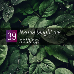 039 - Narnia taught me nothing!