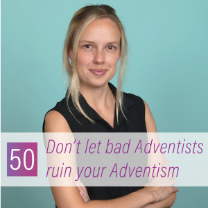 050 - Don't let bad Adventists ruin your Adventism