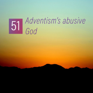 051 - Adventism's abusive God