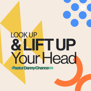 Look Up & Lift Up Your Head | Pastor Danny Chance | Christian Life Church