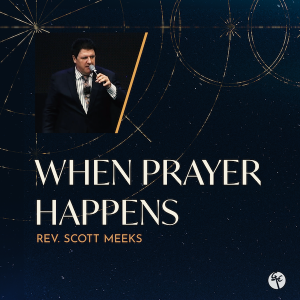 When Prayer Happens | Rev. Scott Meeks | Christian Life Church