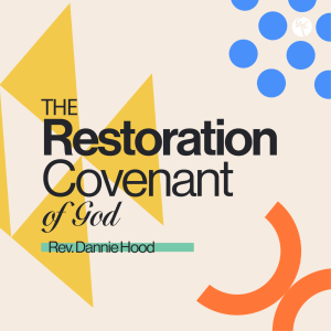 The Restoration Covenant of God | Rev. Dannie Hood | Christian Life Church