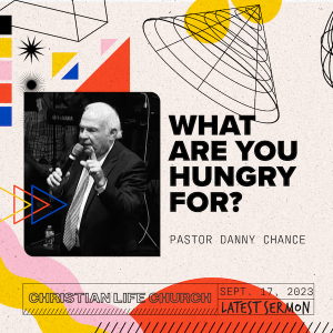 What Are You Hungry For? | Pastor Danny Chance | Christian Life Church