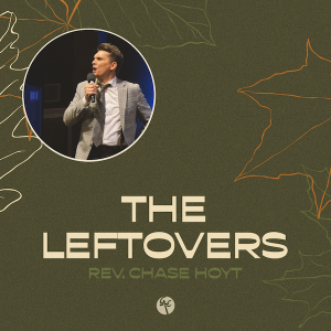 The Leftovers | Rev. Chase Hoyt | Christian Life Church